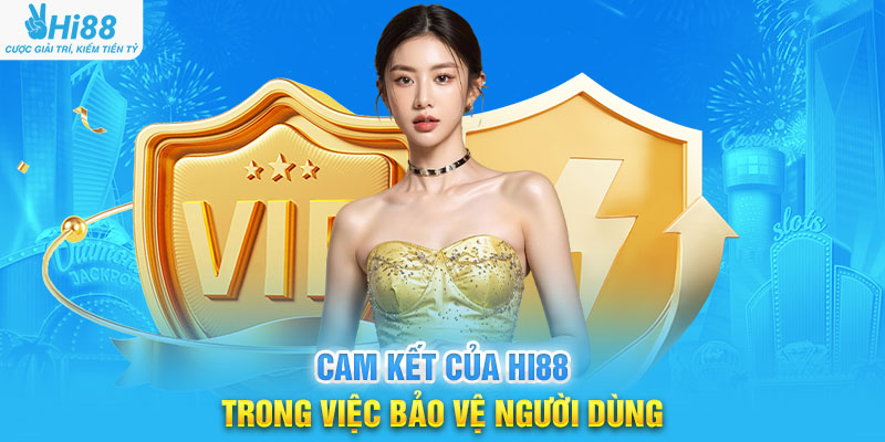 Cam Kết Của Hi88 Trong Việc Bảo Vệ Người Dùng