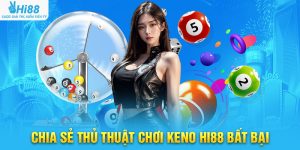 Chia Sẻ Thủ Thuật Chơi Keno Hi88 Bất Bại