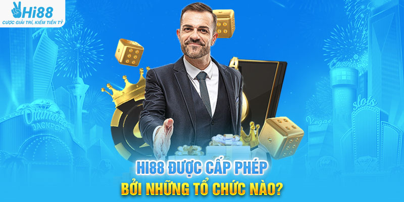 Hi88 Được Cấp Phép Bởi Những Tổ Chức Nào?