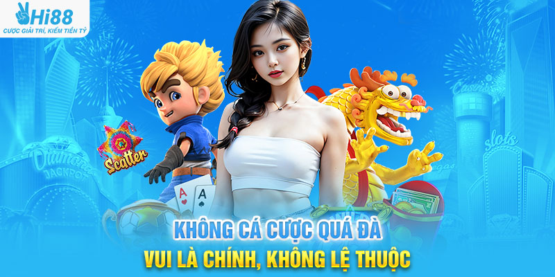 Không Cá Cược Quá Đà – Vui Là Chính, Không Lệ Thuộc